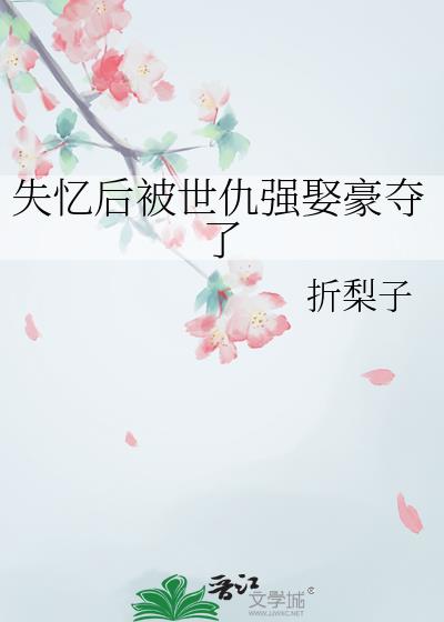 失忆后被世仇强娶豪夺了
