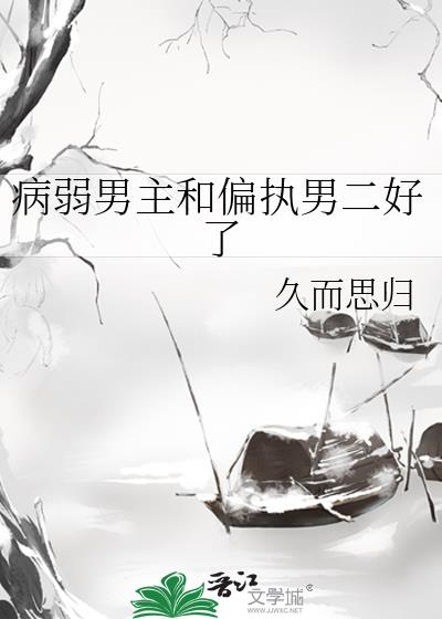 病弱男主和偏执男二好了