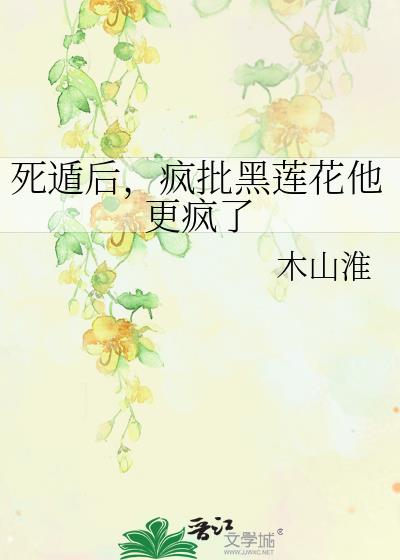 死遁后,疯批黑莲花他更疯了